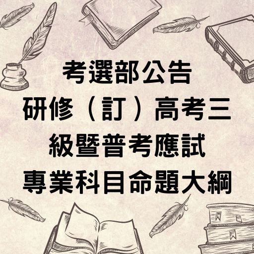 考選部公告研修（訂）高考三級暨普考應試專業科目命題大綱