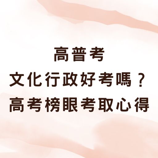 高普考文化行政好考嗎？文化行政上榜生教你如何準備