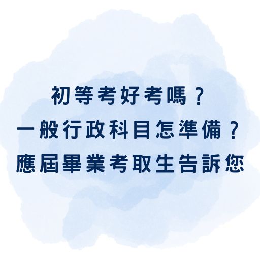 初等考好考嗎？初等考一般行政科目怎準備？應屆畢業考取生告訴您