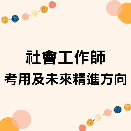 考選部提出社會工作師及公職社會工作師教考用情形及未來精進方向